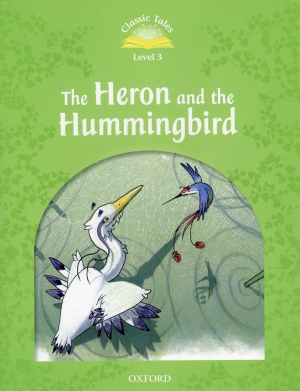 Classic Tales Level 3 The Heron and the Hummingbird Student Book isbn 9780194239738