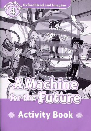 Oxford Read and Imagine 4 : A Machine for the Future Activity Book isbn 9780194723404