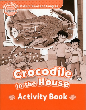 Oxford Read and Imagine Beginner : Crocodile In The House Activity Book isbn 9780194722193