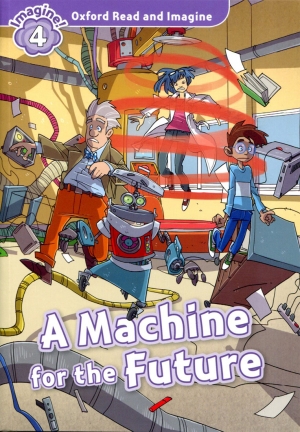 Oxford Read and Imagine 4 : A Machine for the Future Student Book with MP3 isbn 9780194723527