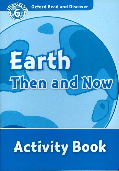 Oxford Read and Discover 6 Earth Then And Now Activity Book