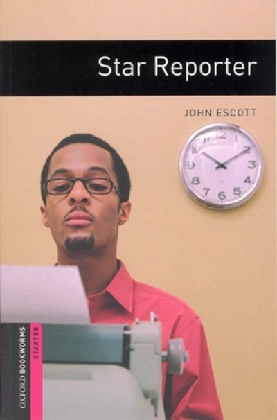 Oxford Bookworms Library Starters Star Reporter