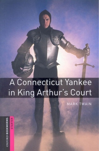 Oxford Bookworms Library Starters A Connecticut Yankee in king Arthurs Court